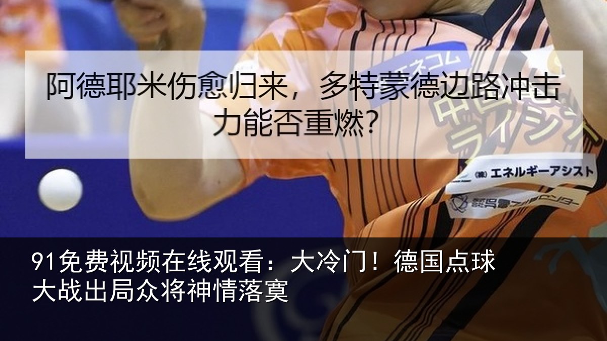 91免费视频在线观看：大冷门！德国点球大战出局众将神情落寞