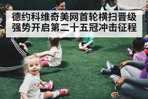 德约科维奇美网首轮横扫晋级强势开启第二十五冠冲击征程